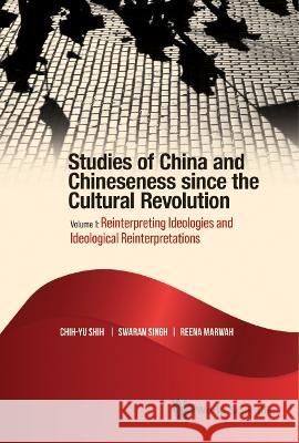 Studies of China and Chineseness since the Cultural Revolution: Volume 1: Reinterpreting Ideologies and Ideological Reinterpretations Chih-Yu Shih 9789811260865