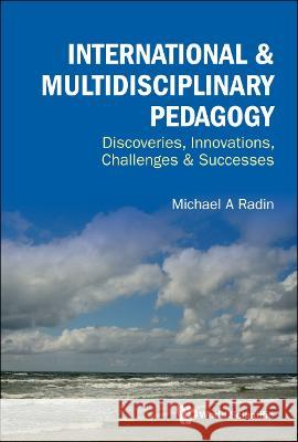 International & Multidisciplinary Pedagogy: Discoveries, Innovations, Challenges & Successes Michael A. Radin 9789811261077 World Scientific Publishing Company