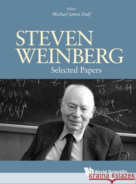 Steven Weinberg: Selected Papers Michael James Duff 9789811261350 World Scientific Publishing Company
