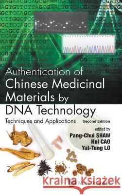 Authentication of Chinese Medicinal Materials by DNA Technology: Techniques and Applications (Second Edition) Pang-Chui Shaw Hui Cao Yat-Tung Lo 9789811261534 World Scientific Publishing Company