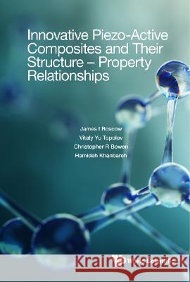 Innovative Piezo-Active Composites and Their Structure - Property Relationships Roscow, James I. 9789811261596 World Scientific Publishing Co Pte Ltd