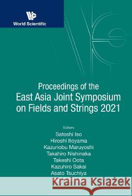 Proceedings of the East Asia Joint Symposium on Fields and Strings 2021 Iso, Satoshi 9789811261626 World Scientific (RJ)