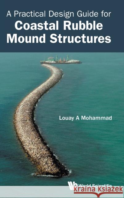 Practical Design Guide For Coastal Rubble Mound Structures, A Louay A. Mohammad 9789811261718 World Scientific Publishing Company