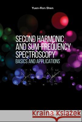 Second Harmonic and Sum-Frequency Spectroscopy: Basics and Applications Yuen Ron Shen 9789811262272 World Scientific Publishing Company
