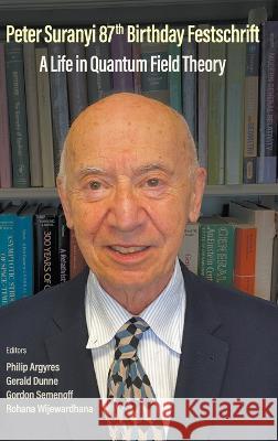 Peter Suranyi 87th Birthday Festschrift: A Life in Quantum Field Theory Philip Argyres                           Gerald Dunne                             Gordon Semenoff 9789811262340