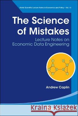 Science of Mistakes, The: Lecture Notes on Economic Data Engineering Andrew Caplin 9789811262388