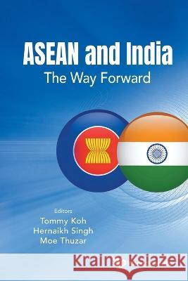 ASEAN and India: The Way Forward Koh, Tommy 9789811263514 World Scientific Publishing Co Pte Ltd