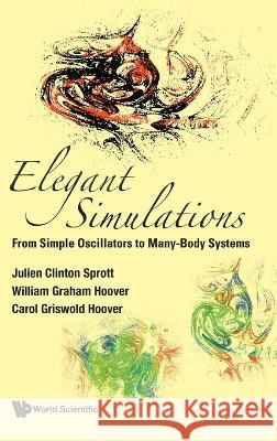 Elegant Simulations: From Simple Oscillators to Many-Body Systems Julien Clinton Sprott William Graham Hoover Carol Griswold Hoover 9789811263569 World Scientific Publishing Company