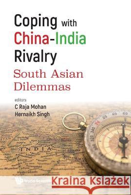 Coping with China-India Rivalry: South Asian Dilemmas C. Raja Mohan Hernaikh Singh 9789811263712