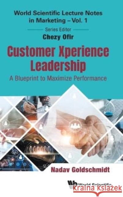 Customer Xperience Leadership: A Blueprint to Maximize Performance Nadav Goldschmidt Chezy Ofir 9789811264085 World Scientific Publishing Company