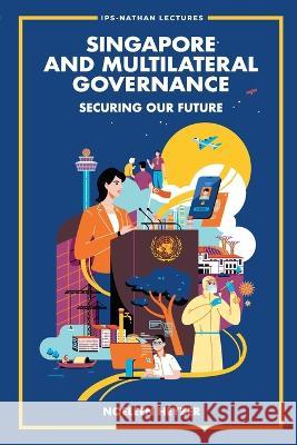 Singapore and Multilateral Governance: Securing Our Future Heyzer, Noeleen 9789811264177 World Scientific Publishing Co Pte Ltd