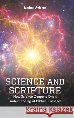 Science and Scripture: How Science Deepens One\'s Understanding of Biblical Passages Nathan Aviezer 9789811264306 World Scientific Publishing Company