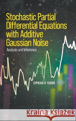 Stochastic Partial Differential Equations with Additive Gaussian Noise - Analysis and Inference Tudor, Ciprian A. 9789811264450