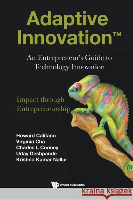 Adaptive Innovation: An Entrepreneur's Guide To Technology Innovation Charles Cooney, Howard Califano, Krishna Kumar Nallur 9789811264658 World Scientific (RJ)