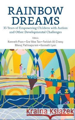 Rainbow Dreams: 35 Years of Empowering Children with Autism and Other Developmental Challenges Poon, Kenneth K. 9789811264870 World Scientific Publishing Company