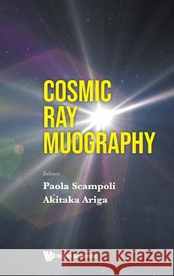 Cosmic Ray Muography Paola Scampoli Akitaka Ariga 9789811264900 World Scientific Publishing Company