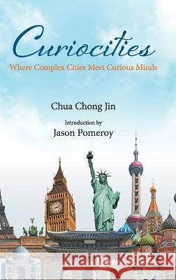 Curiocities: Where Complex Cities Meet Curious Minds Chong Jin Chua 9789811265020 World Scientific (RJ)