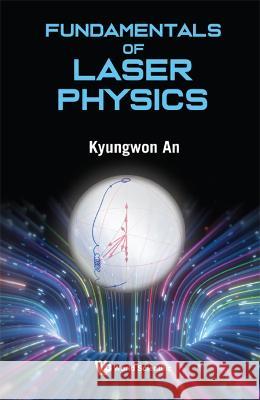 Fundamentals of Laser Physics Kyungwon An 9789811265273 World Scientific Publishing Company