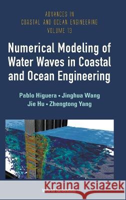 Numerical Modeling of Water Waves in Coastal and Ocean Engineering Pablo Higuera Jinghua Wang Jie Hu 9789811265457 World Scientific Publishing Company