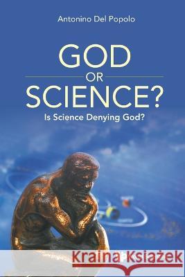 God or Science?: Is Science Denying God? Popolo, Antonino del 9789811265587 World Scientific Publishing Co Pte Ltd