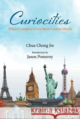 Curiocities: Where Complex Cities Meet Curious Minds Chong Jin Chua 9789811265617 World Scientific (RJ)