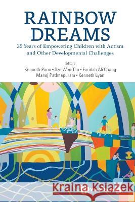 Rainbow Dreams: 35 Years of Empowering Children with Autism and Other Developmental Challenges Poon, Kenneth K. 9789811265884 World Scientific Publishing Company
