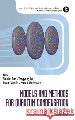 Models and Methods for Quantum Condensation and Fluids Weizhu Bao Yongyong Cai Ionut Danaila 9789811266041 World Scientific Publishing Company