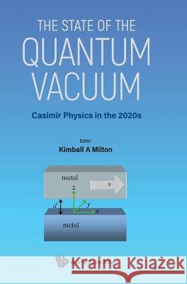 State of the Quantum Vacuum, The: Casimir Physics in the 2020\'s Kimball A. Milton 9789811266072 World Scientific Publishing Company