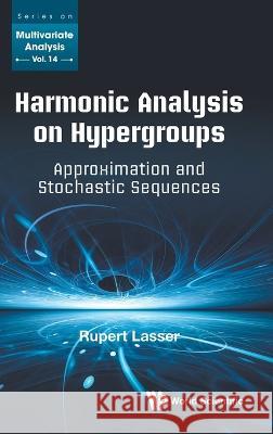 Harmonic Analysis on Hypergroups: Approximation and Stochastic Sequences Rupert Lasser 9789811266195
