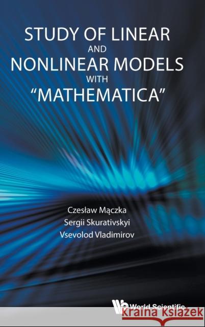 Study of Linear and Nonlinear Models with Mathematica Czeslaw Mączka                      Vsevolod Vladimirov                      Sergii Skurativskyi 9789811266225 World Scientific Publishing Company