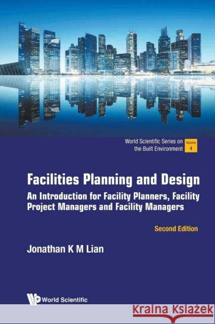Facilities Planning and Design: An Introduction for Facility Planners, Facility Project Managers and Facility Managers (Second Edition) Jonathan Khin Ming Lian 9789811266553