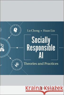 Socially Responsible Ai: Theories and Practices Lu Cheng Huan Liu 9789811266621 World Scientific Publishing Company