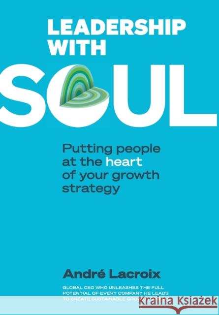Leadership with Soul: Putting People at the Heart of Your Growth Strategy LaCroix, Andre 9789811266881 World Scientific (RJ)