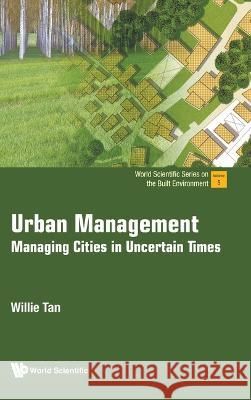 Urban Management: Managing Cities in Uncertain Times Willie Tan 9789811266935 World Scientific Publishing Company