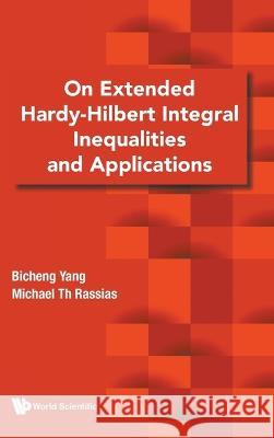 On Extended Hardy-Hilbert Integral Inequalities and Applications Bicheng Yang Michael Th Rassias 9789811267093 World Scientific Publishing Company