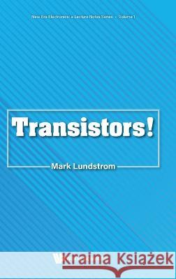 Transistors! Mark S. Lundstrom 9789811267260 World Scientific Publishing Company