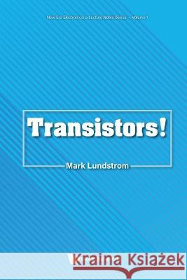 Transistors! Mark S. Lundstrom 9789811267680 World Scientific Publishing Company