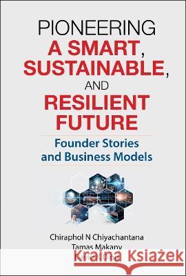 Start-Ups: Reimagining Smart, Sustainable and Resilient Cities - Perspectives from Japan, Taiwan and the Region Chiraphol N. Chiyachantana Tamas Makany David K. Ding 9789811267901 World Scientific Publishing Company