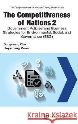 Competitiveness of Nations 2, The: Government Policies and Business Strategies for Environment, Social, and Governance (Esg) Dong-Sung Cho Hwy-Chang Moon 9789811268083