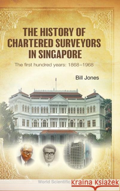 History Of Chartered Surveyors In Singapore, The: The First Hundred Years: 1868 - 1968 William James Jones 9789811268441 World Scientific Publishing Company