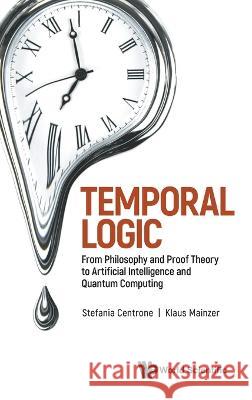 Temporal Logic: From Philosophy and Proof Theory to Artificial Intelligence and Quantum Technology Klaus Mainzer Stefania Centrone 9789811268533