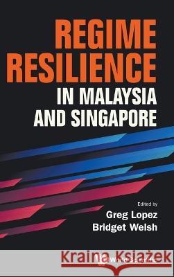 Regime Resilience in Malaysia and Singapore Greg Lopez Bridget Welsh 9789811268656