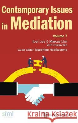 Contemporary Issues in Mediation - Volume 7 Joel Lee Marcus Tao Shien Lim Tristan Tan 9789811268717 World Scientific Publishing Company