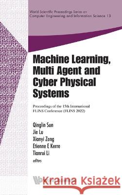 Machine Learning, Multi Agent and Cyber Physical Systems - Proceedings of the 15th International Flins Conference (Flins 2022) Sun, Qinglin 9789811269257