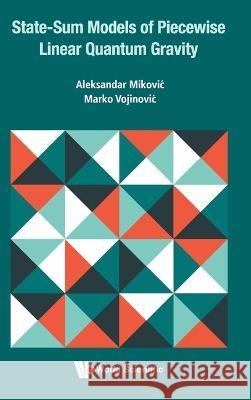 State-Sum Models of Piecewise Linear Quantum Gravity Aleksandar Mikovic Marko Vojinovic 9789811269318 World Scientific Publishing Company