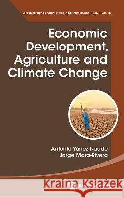 Economic Development, Agriculture and Climate Change Antonio Yunez Naude J. Jorge Mora-Rivera 9789811269516