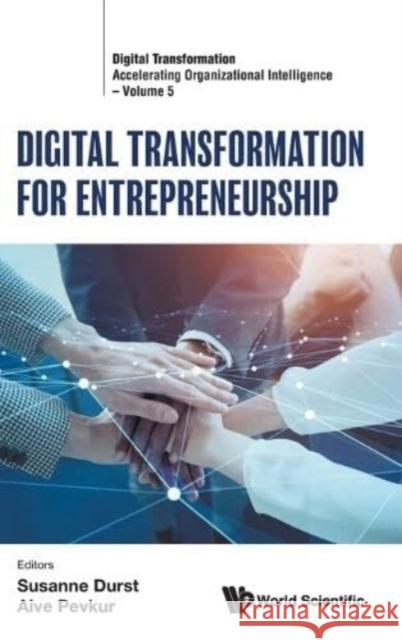 Digital Transformation for Entrepreneurship Susanne Durst Avive Pevkur 9789811270161 World Scientific Publishing Company