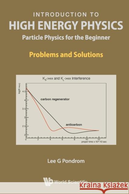 Introduction to High Energy Physics: Particle Physics for the Beginner - Problems and Solutions Pondrom, Lee G. 9789811270321 World Scientific Publishing Company