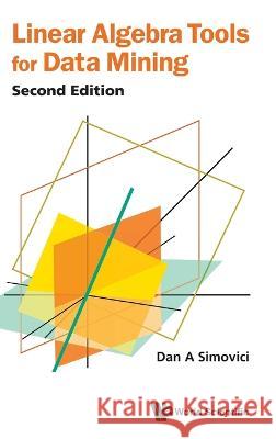 Linear Algebra Tools for Data Mining (Second Edition) Dan A. Simovici 9789811270338