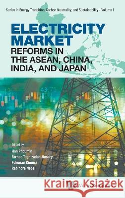 Electricity Market Reforms in the Asean, China, India and Japan Han Phoumin Farhad Taghizadeh-Hesary Fukunari Kimura 9789811270574 World Scientific Publishing Company